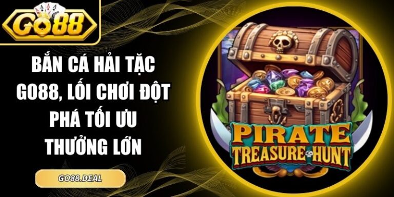 Bắn Cá Hải Tặc GO88, Lối Chơi Đột Phá Tối Ưu Thưởng Lớn 2 Bắn cá hải tặc GO88